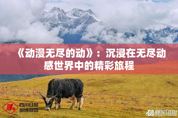 《动漫无尽的动》：沉浸在无尽动感世界中的精彩旅程