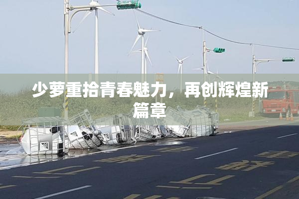 少萝重拾青春魅力，再创辉煌新篇章