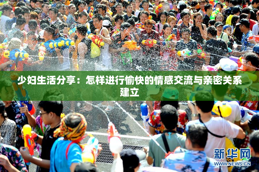 少妇生活分享：怎样进行愉快的情感交流与亲密关系建立