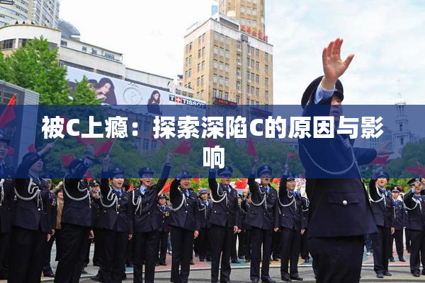 被C上瘾：探索深陷C的原因与影响