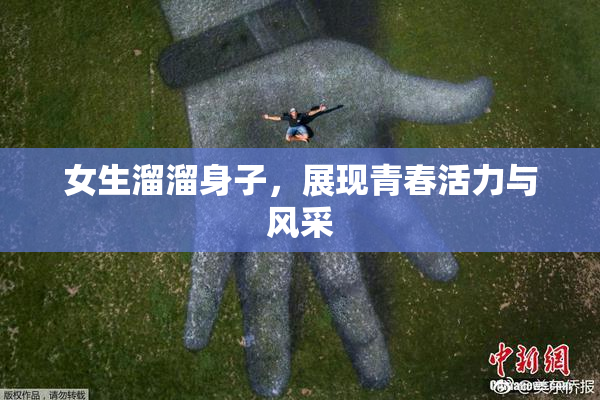 女生溜溜身子，展现青春活力与风采