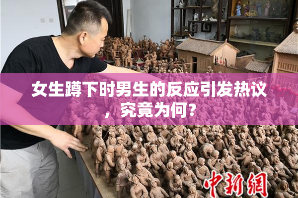 女生蹲下时男生的反应引发热议，究竟为何？