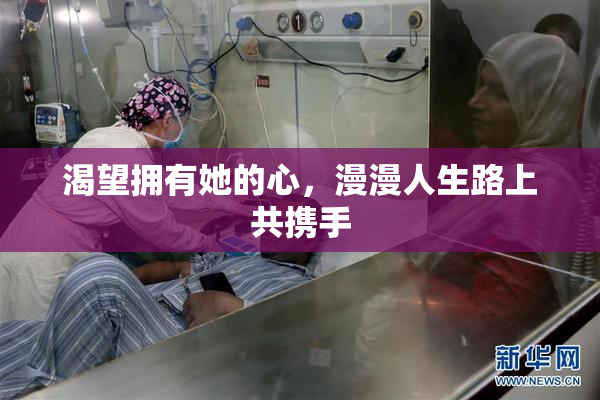 渴望拥有她的心，漫漫人生路上共携手