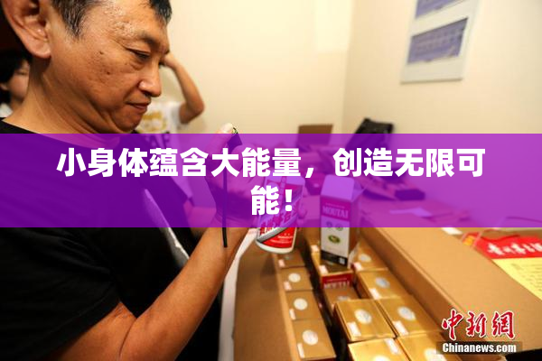 小身体蕴含大能量，创造无限可能！