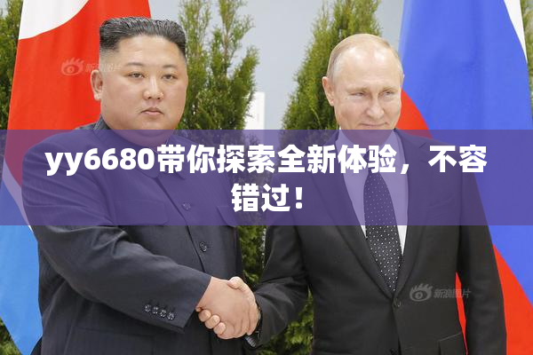 yy6680带你探索全新体验，不容错过！
