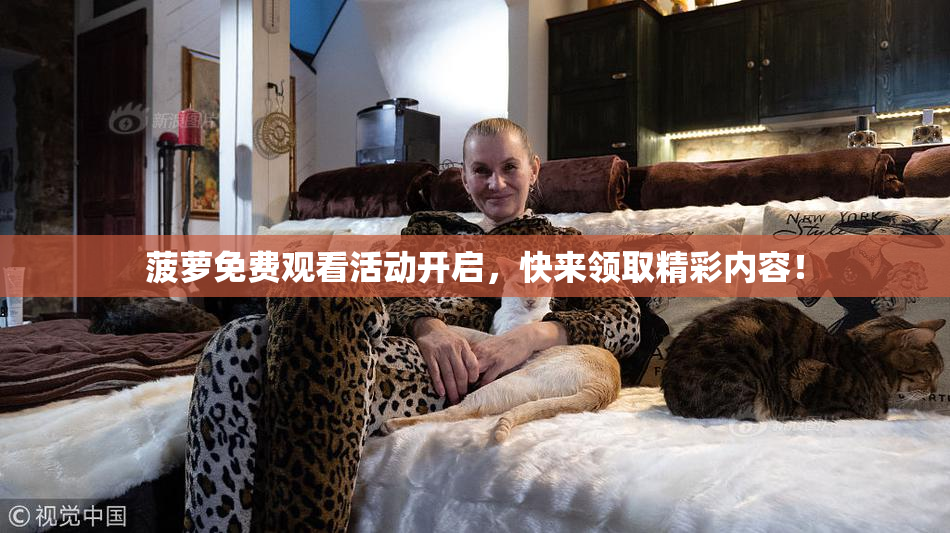 菠萝免费观看活动开启，快来领取精彩内容！