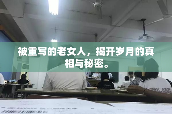 被重写的老女人，揭开岁月的真相与秘密。