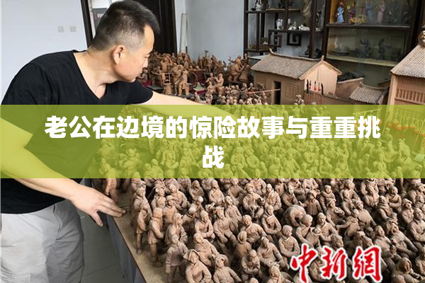 老公在边境的惊险故事与重重挑战