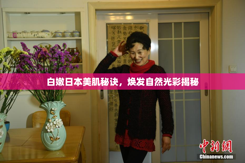 白嫩日本美肌秘诀，焕发自然光彩揭秘