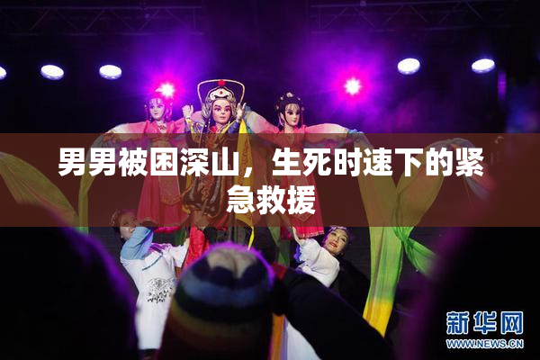 男男被困深山，生死时速下的紧急救援