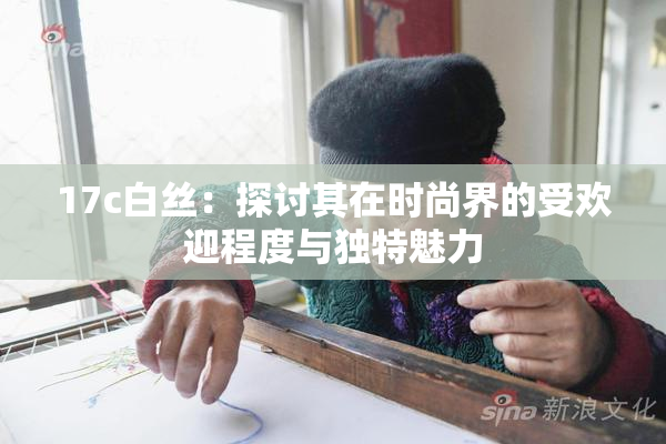 17c白丝：探讨其在时尚界的受欢迎程度与独特魅力