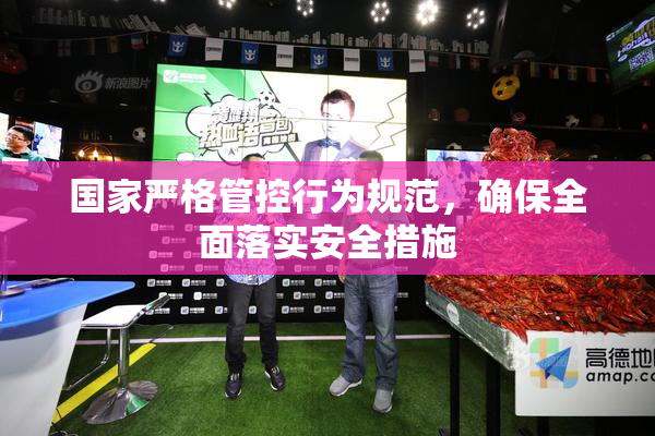 国家严格管控行为规范，确保全面落实安全措施