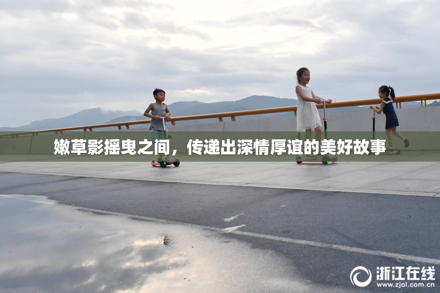 嫩草影摇曳之间，传递出深情厚谊的美好故事
