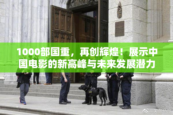 1000部国重，再创辉煌！展示中国电影的新高峰与未来发展潜力。
