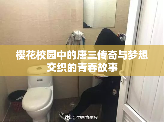 樱花校园中的唐三传奇与梦想交织的青春故事