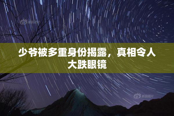 少爷被多重身份揭露，真相令人大跌眼镜