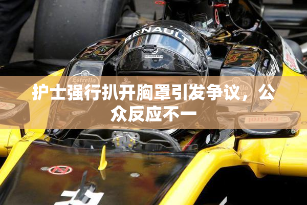 护士强行扒开胸罩引发争议，公众反应不一