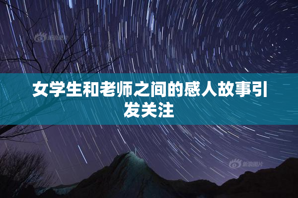 女学生和老师之间的感人故事引发关注