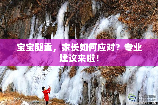 宝宝腿重，家长如何应对？专业建议来啦！