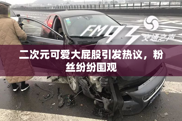 二次元可爱大屁股引发热议，粉丝纷纷围观