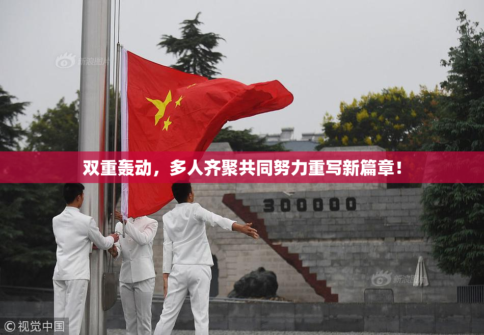 双重轰动，多人齐聚共同努力重写新篇章！