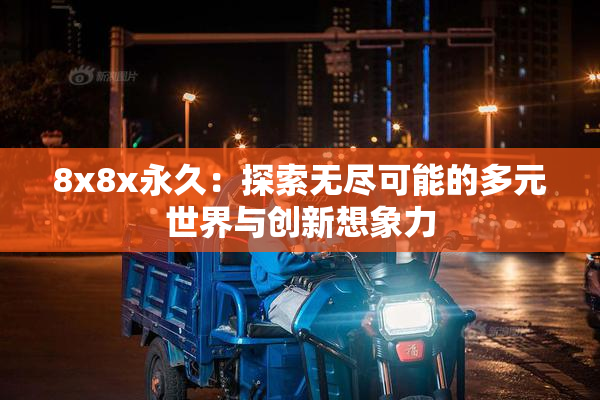 8x8x永久：探索无尽可能的多元世界与创新想象力