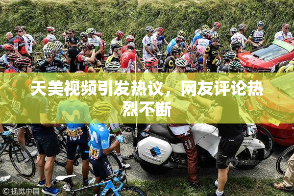 天美视频引发热议，网友评论热烈不断