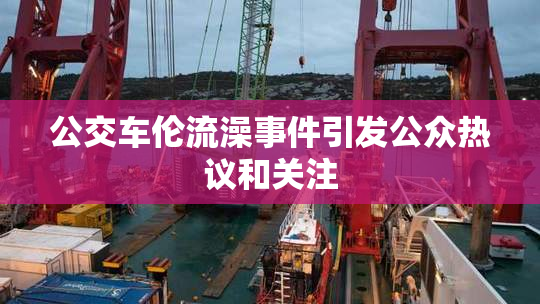 公交车伦流澡事件引发公众热议和关注
