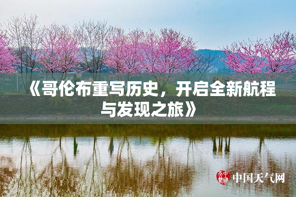 《哥伦布重写历史，开启全新航程与发现之旅》