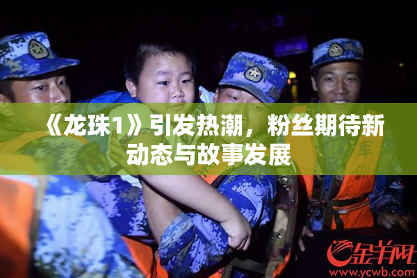 《龙珠1》引发热潮，粉丝期待新动态与故事发展