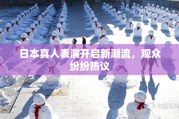 日本真人表演开启新潮流，观众纷纷热议