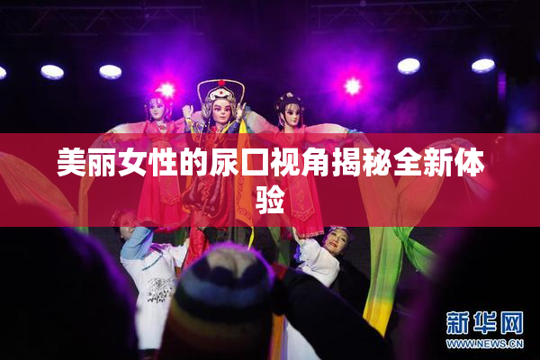美丽女性的尿囗视角揭秘全新体验
