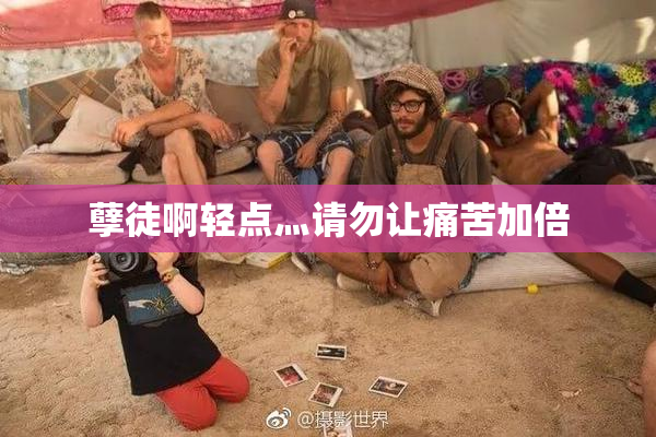 孽徒啊轻点灬请勿让痛苦加倍