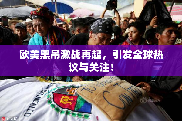欧美黑吊激战再起，引发全球热议与关注！