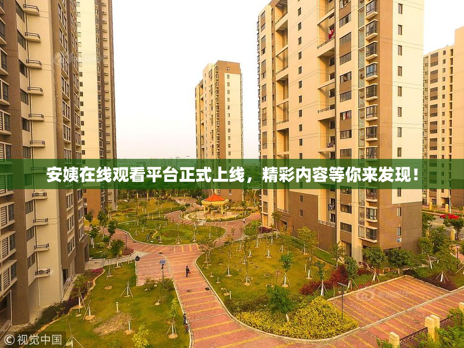 安姨在线观看平台正式上线，精彩内容等你来发现！