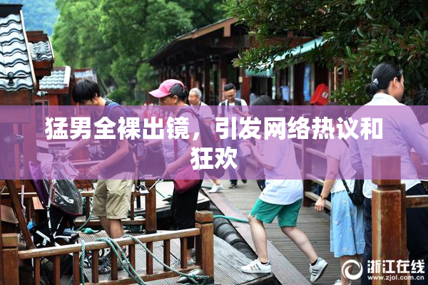 猛男全裸出镜，引发网络热议和狂欢