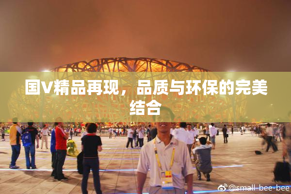 国V精品再现，品质与环保的完美结合