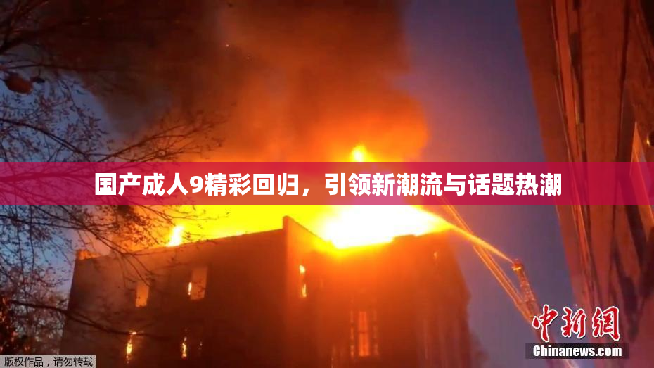 国产成人9精彩回归，引领新潮流与话题热潮