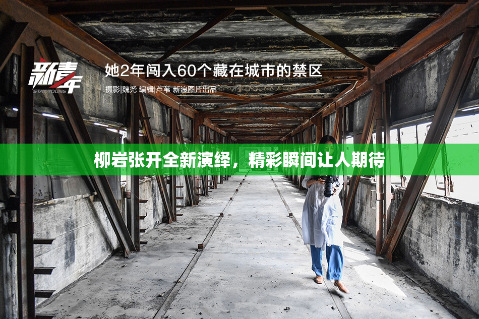 柳岩张开全新演绎，精彩瞬间让人期待