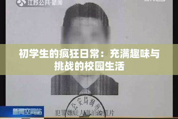 初学生的疯狂日常：充满趣味与挑战的校园生活