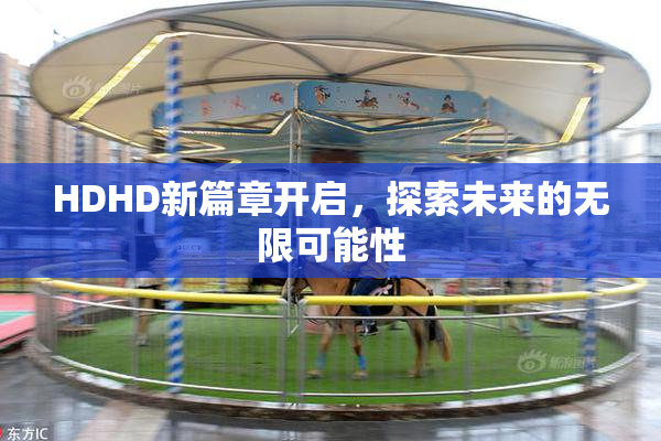 HDHD新篇章开启，探索未来的无限可能性
