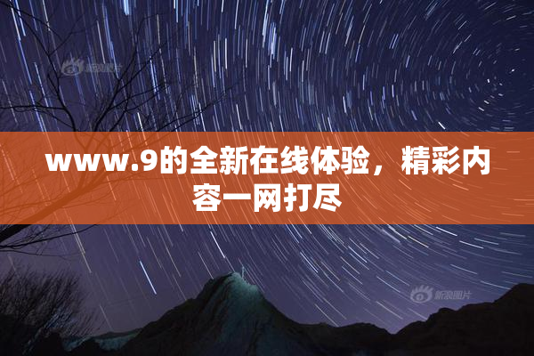 www.9的全新在线体验，精彩内容一网打尽