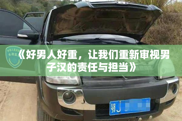 《好男人好重，让我们重新审视男子汉的责任与担当》