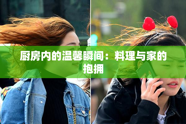 厨房内的温馨瞬间：料理与家的抱拥