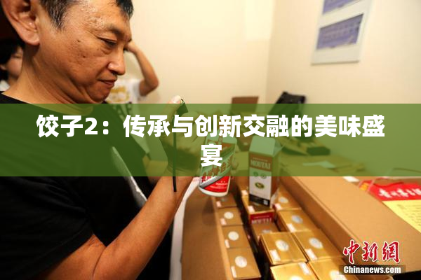 饺子2：传承与创新交融的美味盛宴