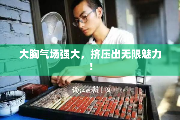 大胸气场强大，挤压出无限魅力！