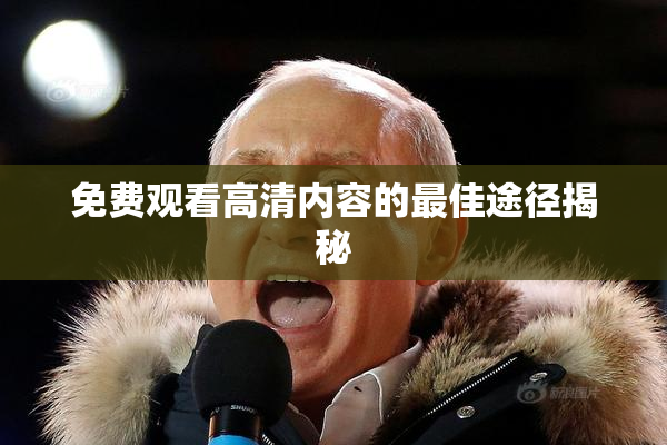 免费观看高清内容的最佳途径揭秘