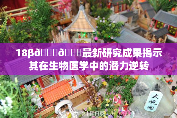 18β🍆🍑最新研究成果揭示其在生物医学中的潜力逆转