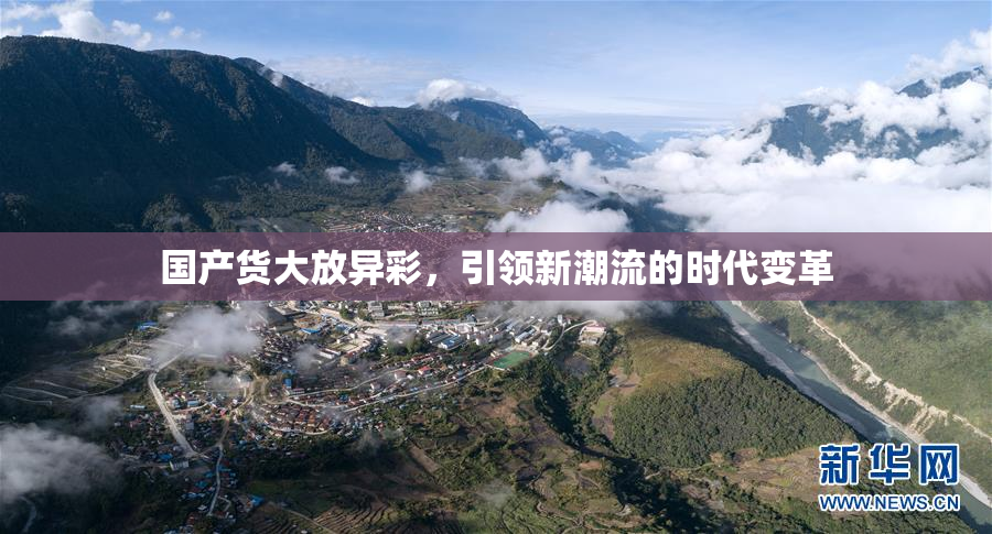 国产货大放异彩，引领新潮流的时代变革