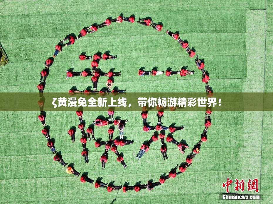 ζ黄漫免全新上线，带你畅游精彩世界！
